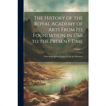 The History of the Royal Academy of Arts From Its Foundation in 1768 to the Present Time