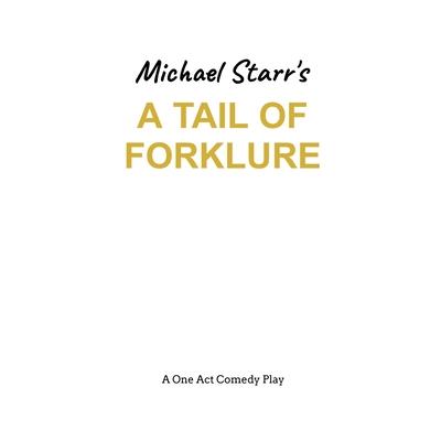 A Tail of Forklure - A One-Act Comedy Play by Michael Starr A Tail of Forklure - A One-Act Comedy Play by Michael Starr