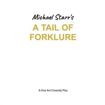 A Tail of Forklure - A One-Act Comedy Play by Michael Starr A Tail of Forklure - A One-Act Comedy Play by Michael Starr