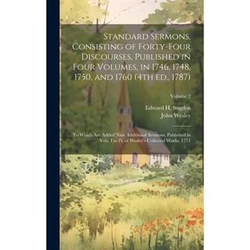 Standard Sermons, Consisting of Forty-four Discourses, Published in Four Volumes, in 1746, 1748, 1750, and 1760 (4th ed., 1787); to Which are Added Nine Additional Sermons, Published in Vols. I to IV