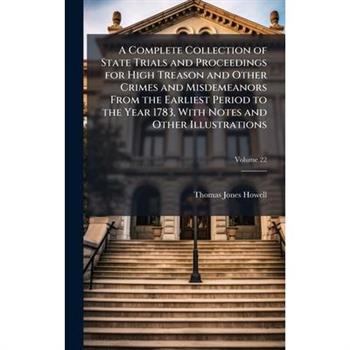 A Complete Collection of State Trials and Proceedings for High Treason and Other Crimes and Misdemeanors From the Earliest Period to the Year 1783, With Notes and Other Illustrations