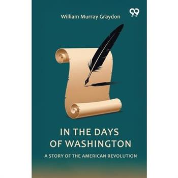 In The Days Of Washington A Story Of The American Revolution