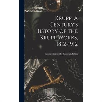 Krupp. A Century’s History of the Krupp Works, 1812-1912