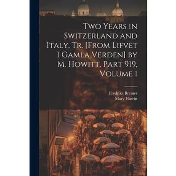 Two Years in Switzerland and Italy, Tr. [From Lifvet I Gamla Verden] by M. Howitt, Part 919, volume 1