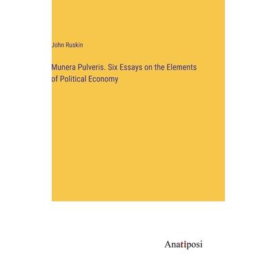 Munera Pulveris. Six Essays on the Elements of Political Economy