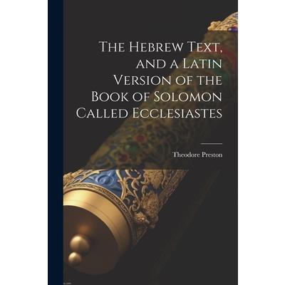The Hebrew Text, and a Latin Version of the Book of Solomon Called Ecclesiastes