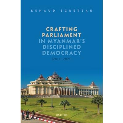 Crafting Parliament in Myanmar's Disciplined Democracy (2011-2021)