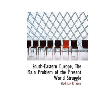 South-Eastern Europe, the Main Problem of the Present World Struggle