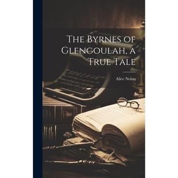 The Byrnes of Glengoulah, a True Tale