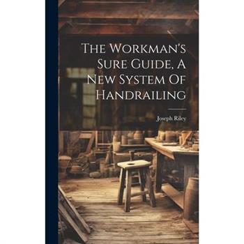 The Workman's Sure Guide, A New System Of Handrailing