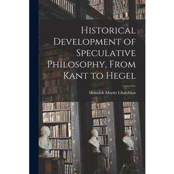 Historical Development of Speculative Philosophy, From Kant to Hegel
