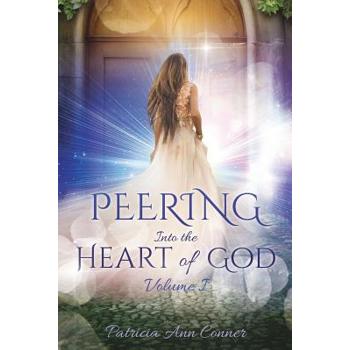 Peering Into the Heart of God Volume I