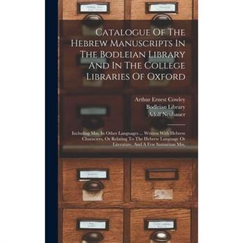 Catalogue Of The Hebrew Manuscripts In The Bodleian Library And In The College Libraries Of Oxford