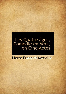 Les Quatre Ges, Com Die En Vers, En Cinq Actes