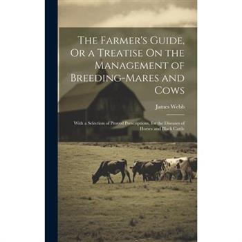 The Farmer's Guide, Or a Treatise On the Management of Breeding-Mares and Cows