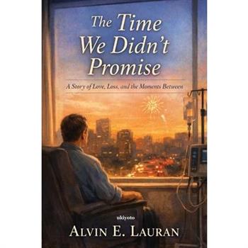 The Time We Didn't Promise A Story of Love, Loss, and the Moments Between