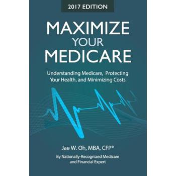 Maximize Your Medicare (2017 Edition)