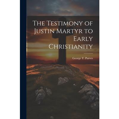 The Testimony of Justin Martyr to Early Christianity