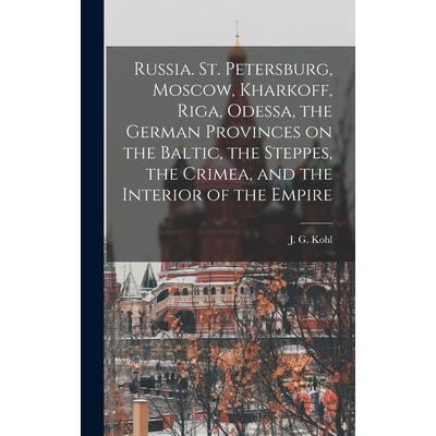 Russia. St. Petersburg, Moscow, Kharkoff, Riga, Odessa, the German Provinces on the Baltic, the Steppes, the Crimea, and the Interior of the Empire