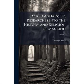 Sacred Annals; Or, Researches Into the History and Religion of Mankind