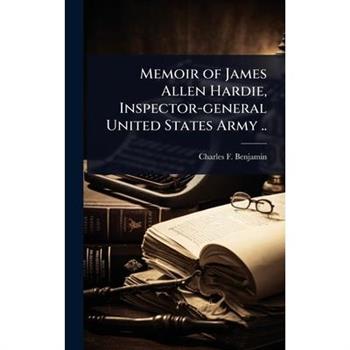 Memoir of James Allen Hardie, Inspector-general United States Army ..