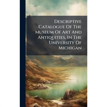 Descriptive Catalogue Of The Museum Of Art And Antiquities, In The University Of Michigan