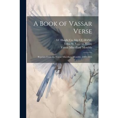 A Book of Vassar Verse; Reprints From the Vassar Miscellany Monthly, 1894-1916