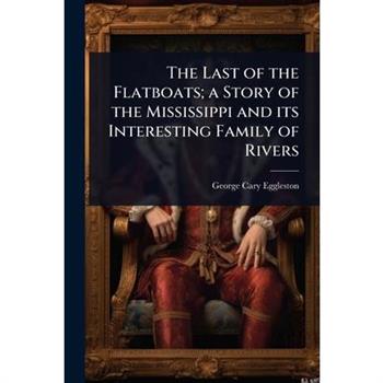 The Last of the Flatboats; a Story of the Mississippi and its Interesting Family of Rivers