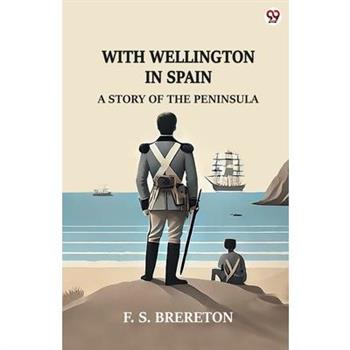 With Wellington In Spain A Story Of The Peninsula