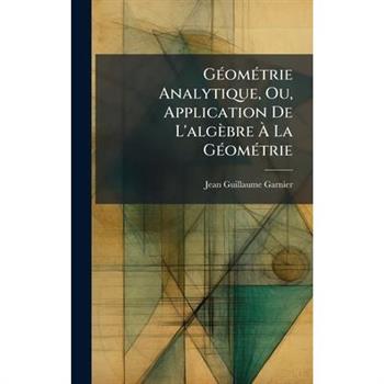 G?(c)om?(c)trie Analytique, Ou, Application De L’alg癡bre ?€ La G?(c)om?(c)trie