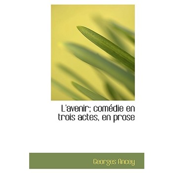 L’Avenir; Com Die En Trois Actes, En Prose