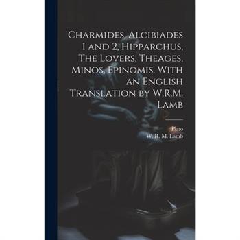 Charmides, Alcibiades 1 and 2, Hipparchus, The Lovers, Theages, Minos, Epinomis. With an English Translation by W.R.M. Lamb