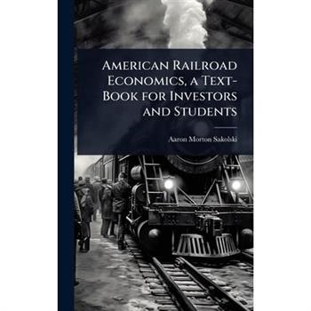 American Railroad Economics, a Text-Book for Investors and Students