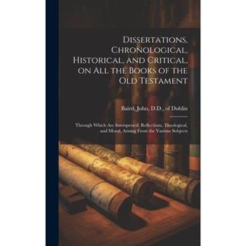 Dissertations, Chronological, Historical, and Critical, on all the Books of the Old Testament