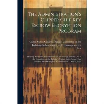 The Administration's Clipper Chip key Escrow Encryption Program
