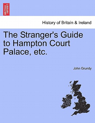The Stranger’s Guide to Hampton Court Palace, etc.