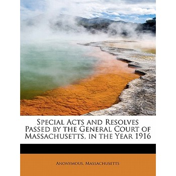 Special Acts and Resolves Passed by the General Court of Massachusetts, in the Year 1916