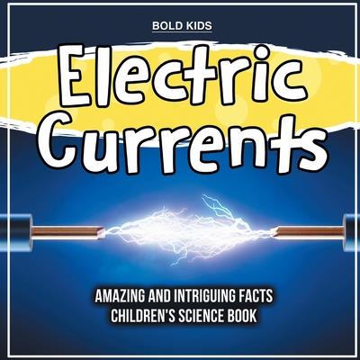 Electric Currents Amazing And Intriguing Facts Children’s Science Book