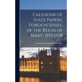 Calendar of State Papers, Foreign Series, of the Reign of Mary, 1553-1558