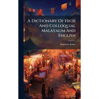 A Dictionary Of High And Colloquial Malayalim And English