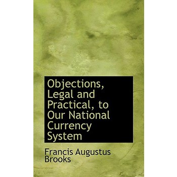 Objections, Legal and Practical, to Our National Currency System