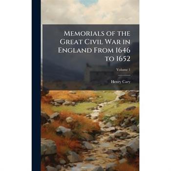 Memorials of the Great Civil War in England From 1646 to 1652