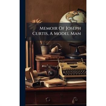 Memoir Of Joseph Curtis, A Model Man