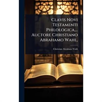 Clavis Novi Testamenti Philologica, ... Auctore Christiano Abrahamo Wahl,