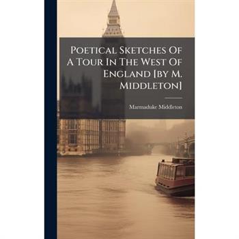 Poetical Sketches Of A Tour In The West Of England [by M. Middleton]
