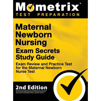 Maternal Newborn Nursing Exam Secrets Study Guide - Exam Review and Practice Test for the Maternal Newborn Nurse Test