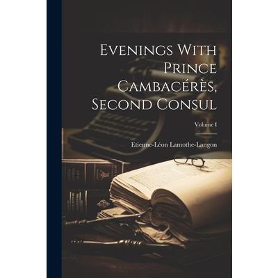 Evenings With Prince Cambac矇r癡s, Second Consul; Volume I