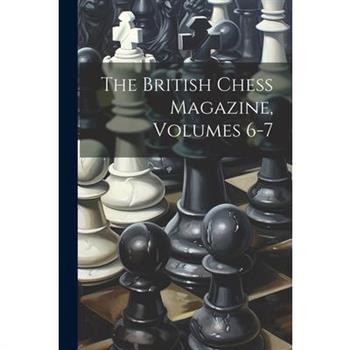 The British Chess Magazine, Volumes 6-7