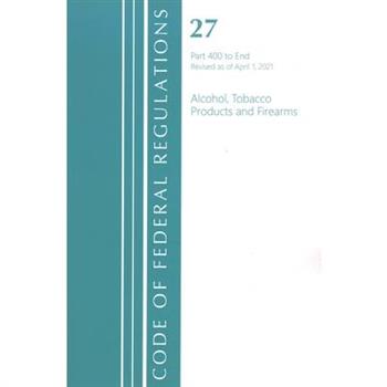 Code of Federal Regulations, Title 27 Alcohol Tobacco Products and Firearms 400-End, Revised as of April 1, 2021