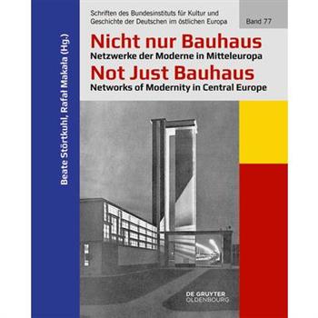 Nicht Nur Bauhaus - Netzwerke Der Moderne in Mitteleuropa / Not Just Bauhaus - Networks of Modernity in Central Europe